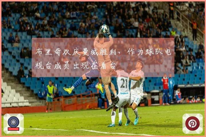 布里奇欢庆曼城胜利，作为球队电视台成员出现在看台