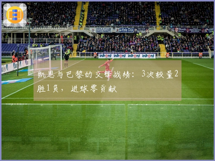 凯恩与巴黎的交锋战绩：3次较量2胜1负，进球零贡献