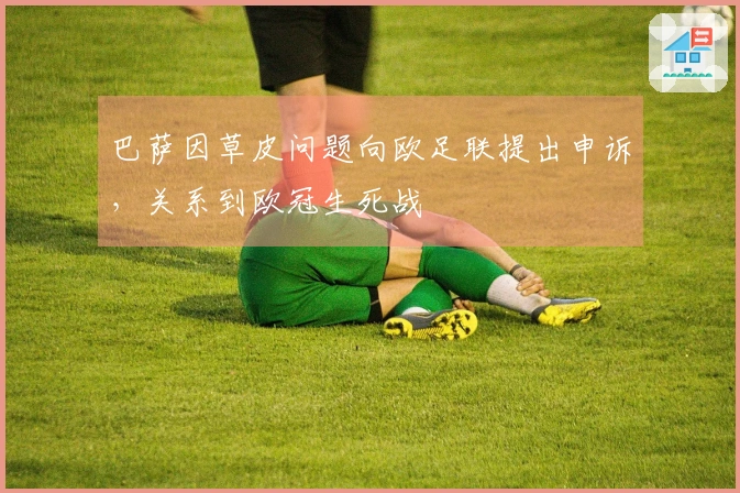 巴萨因草皮问题向欧足联提出申诉，关系到欧冠生死战
