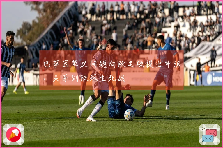 巴萨因草皮问题向欧足联提出申诉，关系到欧冠生死战